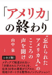 「アメリカ」の終わり　“忘れられたアメリカ人”のこころの声を聞け　山中泉/著