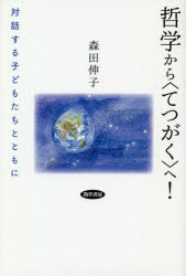 哲学から〈てつがく〉へ!　対話する子どもたちとともに　森田伸子/著
