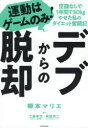 デブからの脱却　運動はゲームのみ!　空腹なしで1年間で30kgやせた私のダイエット奮闘記　柳本マリエ/著　工藤孝文/監修　坂詰真二/監修