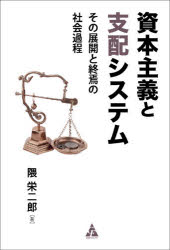 資本主義と支配システム　その展開と終焉の社会過程　隈栄二郎/著