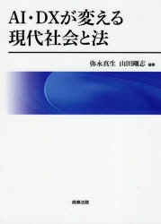 AI・DXが変える現代社会と法　弥永真生/編著　山田剛志/編著