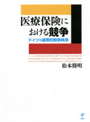 医療保険における競争　ドイツの連帯的競争秩序　松本勝明/著