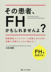 その患者、FHかもしれませんよ? 家族性高コレステロール血症とわかれば、治療と予後がこんなに変わる! 川尻剛照/著