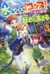 水しか出ない神具〈コップ〉を授かった僕は、不毛の領地で好きに生きる事にしました　3　長尾隆生/〔著〕