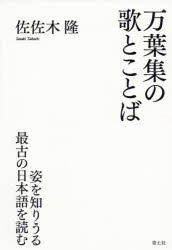 万葉集の歌とことば　姿を知りうる最古の日本語を読む　佐佐木隆/著