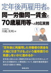 定年後再雇用者の同一労働同一賃金と70歳雇用等への対応実務　川嶋英明/著