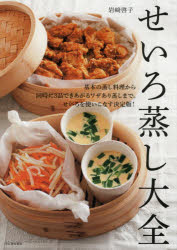 せいろ蒸し大全　基本からワザありまで。せいろを使いこなす決定版!　岩崎啓子/著
