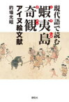 現代語で読む蝦夷島奇観　アイヌ絵文献　的場光昭/著