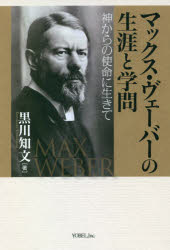 マックス・ヴェーバーの生涯と学問 神からの使命に生きて 再版 黒川知文/著