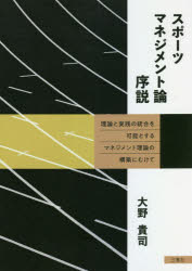 スポーツマネジメント論序説　理論と実践の統合を可能とするマネジメント理論の構築にむけて　大野貴司/著(3.0)