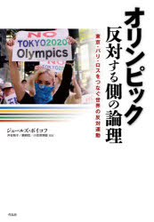 オリンピック反対する側の論理　東京・パリ・ロスをつなぐ世界の反対運動　ジュールズ・ボイコフ/著　井谷聡子/監訳　鵜飼哲/監訳　小笠原博毅/監訳　井上絵美子/訳　小林桐美/訳　和田智子/訳