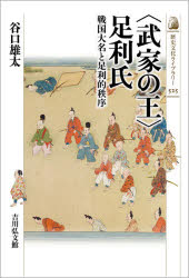 〈武家の王〉足利氏　戦国大名と足利的秩序　谷口雄太/著