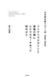 日本商空間デザイン史1980－2020　インテリアデザインと建築の間にヒエラルキーがあった時代から　鈴木紀慶/著