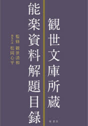 観世文庫所蔵能楽資料解題目録　観世清和/監修　松岡心平/編集代表　横山太郎/編集　高橋悠介/編集