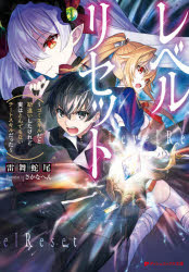レベルリセット ゴミスキルだと勘違いしたけれど実はとんでもないチートスキルだった 雷舞蛇尾/〔著〕