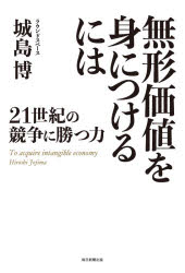 Employment Business and Economy - 無形価値を身につけるには　21世紀の競争に勝つ力　城島博/著
