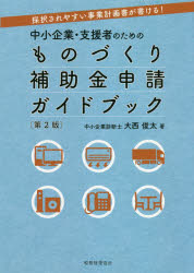 中小企業・支援者のためのものづくり補助金申請ガイドブック　採択されやすい事業計画書が書ける!　大西俊太/著
