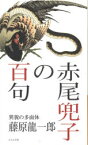 赤尾兜子の百句　異貌の多面体　藤原龍一郎/著