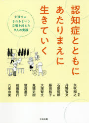認知症とともにあたりまえに生きていく　支援する、されるという立場を超えた9人の実践　矢吹知之/編著　丹野智文/編著　石原哲郎/編著　藤田和子/著　大塚智丈/著　鬼頭史樹/著　猿渡進平/著　前田隆行/著　六車由実/著