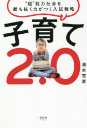 子育て2．0　“超”能力社会を勝ち抜く力がつく入試戦略　清水克彦/著