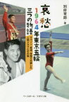 哀愁1964年東京五輪三つの物語　マラソン、柔道、体操で交錯した人間ドラマとその後　別府育郎/著