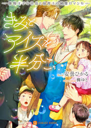 きみとアイスを半分こ　傲慢王子な社長と保育士の純愛ロマンセ　安曇ひかる/著