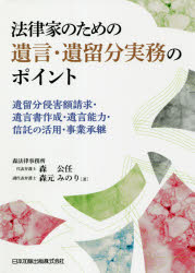 法律家のための遺言・遺留分実務のポイント 遺留分侵害額請求・遺言書作成・遺言能力・信託の活用・事業承継 森公任/著 森元みのり/著