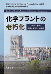 化学プラントの老朽化　リスクに基づく設備の保守とその評価　CCPS(Center　for　Chemical　Process　Safety)　AIChE/〔著〕　化学工学会SCE・Net安全研究会/訳