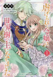 虐げられし令嬢は、世界樹の主になりました　1　永倉早/著　桜井悠/原作　雲屋ゆき...