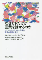 なぜヒトだけが言葉を話せるのか　コミュニケーションから探る言語の起源と進化　トム・スコット=フィリップス/著　畔上耕介/訳　石塚政行/訳　田中太一/訳　中澤恒子/訳　西村義樹/訳　山泉実/訳