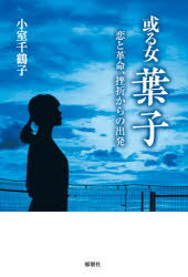 或る女 或る女葉子　恋と革命、挫折からの出発　小室千鶴子/著