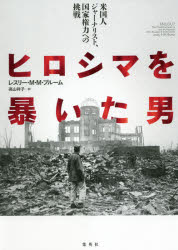 【新品】ヒロシマを暴いた男　米国人ジャーナリスト、国家権力への挑戦　レスリー・M・M・ブルーム/著　高山祥子/訳