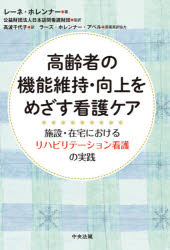 高齢者の機能維持・向上をめざす看護ケア　施設・在宅におけるリハビリテーション看護の実践　レーネ・ホレンナー/著　日本訪問看護財団/監訳　高波千代子/訳　ラーズ・ホレンナー・アペル/原著英訳協力