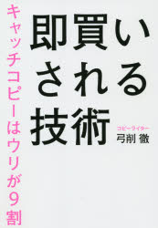 即買いされる技術　キャッチコピーはウリが9割　弓削徹/著