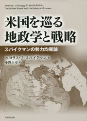 米国を巡る地政学と戦略 スパイクマンの勢力均衡論 ニコラス・J・スパイクマン/著 小野圭司/訳