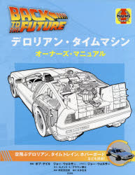 デロリアン・タイムマシンオーナーズ・マニュアル　バック・トゥ・ザ・フューチャー　ボブ・ゲイル/著　ジョー・ウォルサー/著　ジョー・ウォルサー/イラスト　神武団四郎/監修　本多佐良/訳