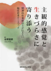 主観的感覚と生きづらさに寄り添う　精神科作業療法士が伝えたい臨床思考ケースブック　岩根達郎/編集