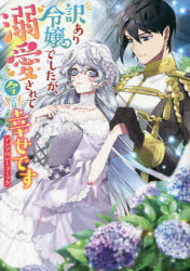 訳あり令嬢でしたが、溺愛されて今では幸せ