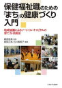 保健福祉職のための「まち」の健康づくり入門 地域協働によるソーシャル キャピタルの育て方 活用法 藤原佳典/監修 倉岡正高/編著 石川貴美子/編著