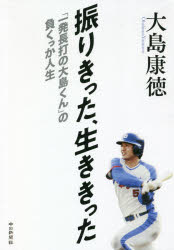 【新品】振りきった、生ききった　「一発長打の大島くん」の負くっか人生　大島康徳/著