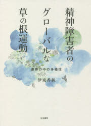 精神障害者のグローバルな草の根運動　連帯の中の多様性　伊東香純/著