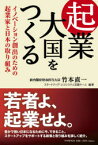 起業大国をつくる　イノベーション創出のための起業家と日本の取り組み　竹本直一/編著　スタートアップ・エコシステム支援チーム/編著