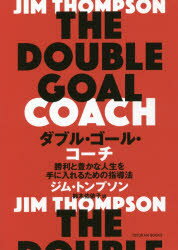 ダブル・ゴール・コーチ　勝利と豊かな人生を手に入れるための指導法　ジム・トンプソン/著　鈴木佑依子/訳