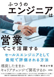 ふつうのエンジニアは「営業」でこそ活躍する　セールスエンジニアとして最短で評価される方法　時光さや香/著