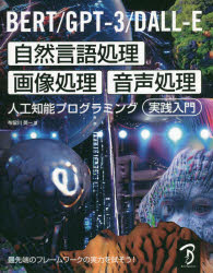 BERT/GPT−3/DALL−E自然言語処理・画像処理・音声処理人工知能プログラミング実践入門 最先端のフレームワークの実力を試そう!