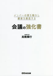 メンバーの頭を動かし顧客を創造する会議の強化書　高橋輝行/著