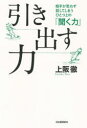 聞く力 引き出す力　相手が思わず話してしまうひとつ上の「聞く力」　上阪徹/著