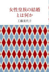 女性皇族の結婚とは何か　工藤美代子/著