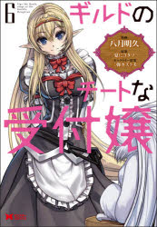 ギルドのチートな受付嬢　6　八月明久/漫画　夏にコタツ/原案　三弥カズトモ/キャラクター原案
