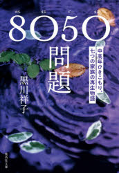 8050問題　中高年ひきこもり、七つの家族の再生物語　黒川祥子/著